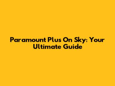 Paramount Plus On Sky: Your Ultimate Guide