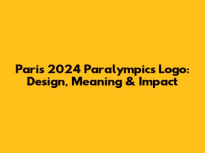 Paris 2024 Paralympics Logo: Design, Meaning & Impact