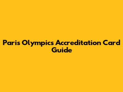 Paris Olympics Accreditation Card Guide