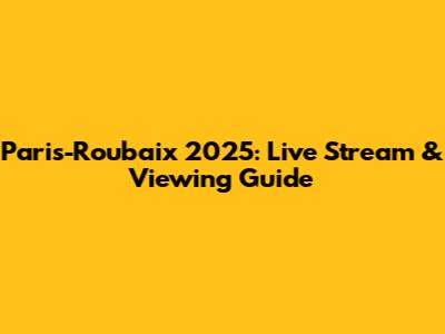 Paris-Roubaix 2025: Live Stream & Viewing Guide