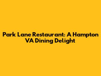 Park Lane Restaurant: A Hampton VA Dining Delight