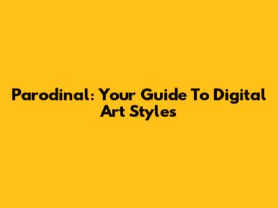 Parodinal: Your Guide To Digital Art Styles
