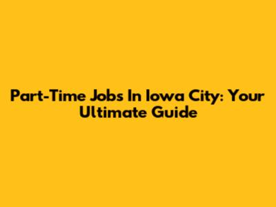 Part-Time Jobs In Iowa City: Your Ultimate Guide