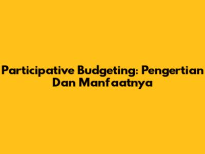 Participative Budgeting: Pengertian Dan Manfaatnya