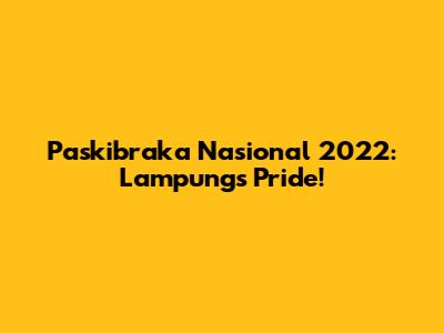Paskibraka Nasional 2022: Lampung's Pride!
