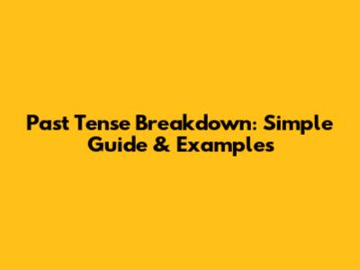 Past Tense Breakdown: Simple Guide & Examples