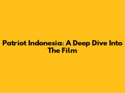 Patriot Indonesia: A Deep Dive Into The Film