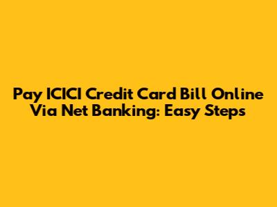 Pay ICICI Credit Card Bill Online Via Net Banking: Easy Steps