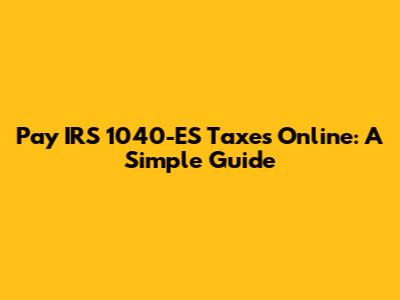 Pay IRS 1040-ES Taxes Online: A Simple Guide