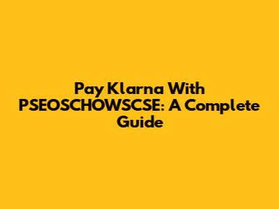 Pay Klarna With PSEOSCHOWSCSE: A Complete Guide