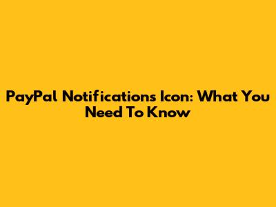 PayPal Notifications Icon: What You Need To Know
