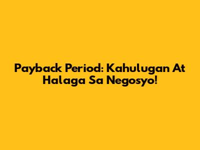 Payback Period: Kahulugan At Halaga Sa Negosyo!