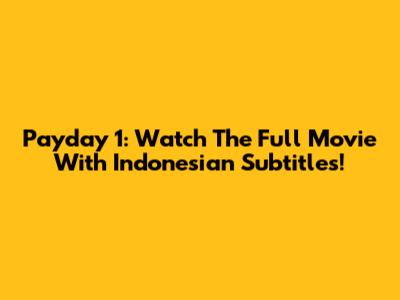 Payday 1: Watch The Full Movie With Indonesian Subtitles!