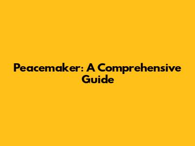Peacemaker: A Comprehensive Guide
