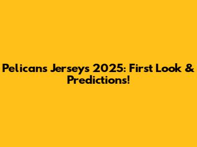 Pelicans Jerseys 2025: First Look & Predictions!