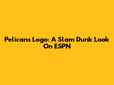 Pelicans Logo: A Slam Dunk Look On ESPN