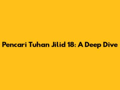 Pencari Tuhan Jilid 18: A Deep Dive