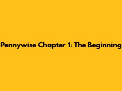 Pennywise Chapter 1: The Beginning