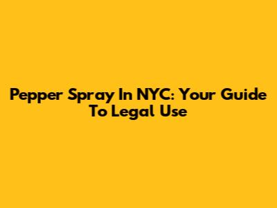 Pepper Spray In NYC: Your Guide To Legal Use