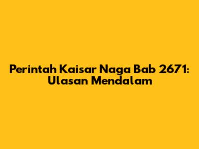 Perintah Kaisar Naga Bab 2671: Ulasan Mendalam