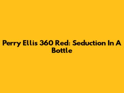 Perry Ellis 360 Red: Seduction In A Bottle