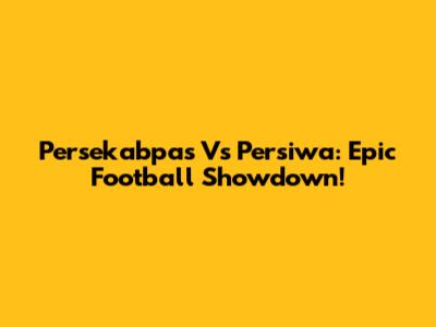 Persekabpas Vs Persiwa: Epic Football Showdown!