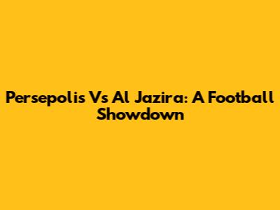 Persepolis Vs Al Jazira: A Football Showdown