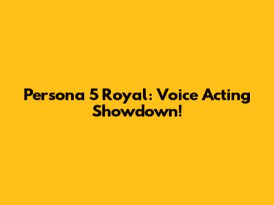 Persona 5 Royal: Voice Acting Showdown!