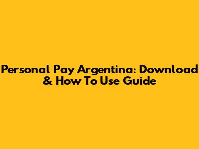 Personal Pay Argentina: Download & How To Use Guide