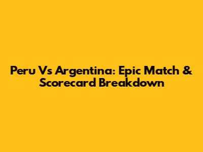 Peru Vs Argentina: Epic Match & Scorecard Breakdown