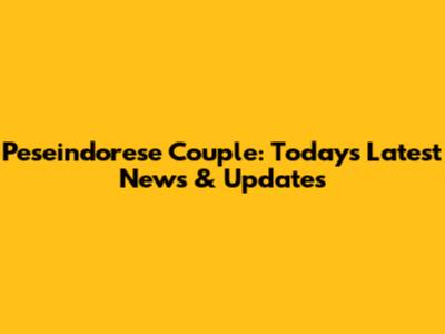 Peseindorese Couple: Today's Latest News & Updates