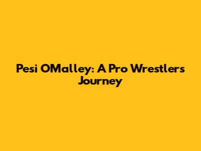 Pesi O'Malley: A Pro Wrestler's Journey