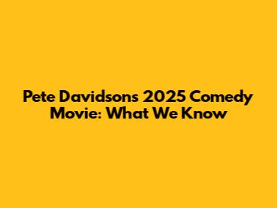 Pete Davidson's 2025 Comedy Movie: What We Know