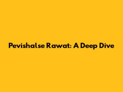 Pevishalse Rawat: A Deep Dive