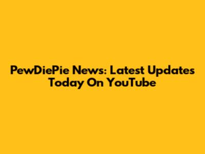 PewDiePie News: Latest Updates Today On YouTube