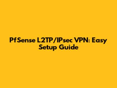 PfSense L2TP/IPsec VPN: Easy Setup Guide