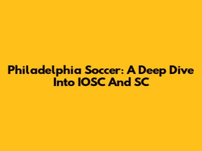 Philadelphia Soccer: A Deep Dive Into IOSC And SC