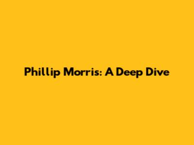 Phillip Morris: A Deep Dive