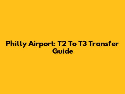 Philly Airport: T2 To T3 Transfer Guide