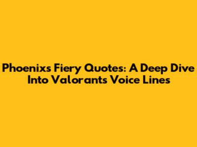 Phoenix's Fiery Quotes: A Deep Dive Into Valorant's Voice Lines