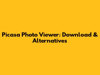 Picasa Photo Viewer: Download & Alternatives