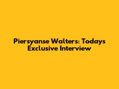 Piersyanse Walters: Today's Exclusive Interview