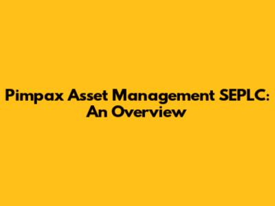 Pimpax Asset Management SEPLC: An Overview