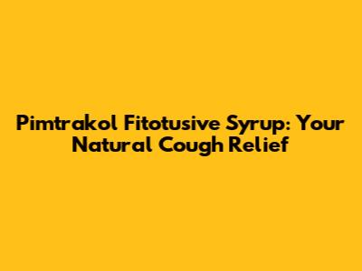 Pimtrakol Fitotusive Syrup: Your Natural Cough Relief