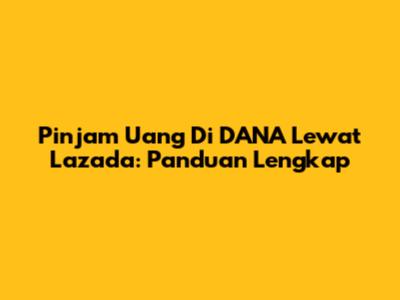 Pinjam Uang Di DANA Lewat Lazada: Panduan Lengkap