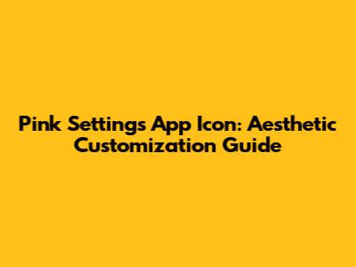 Pink Settings App Icon: Aesthetic Customization Guide