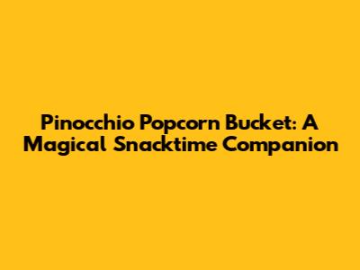 Pinocchio Popcorn Bucket: A Magical Snacktime Companion