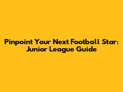 Pinpoint Your Next Football Star: Junior League Guide