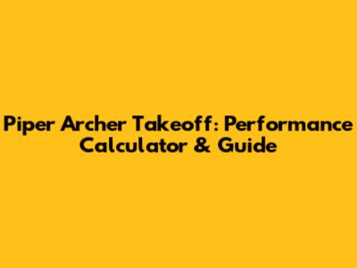 Piper Archer Takeoff: Performance Calculator & Guide