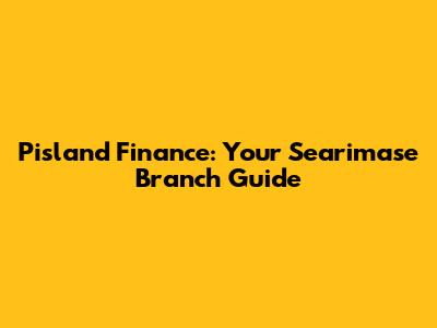 Pisland Finance: Your Searimase Branch Guide
